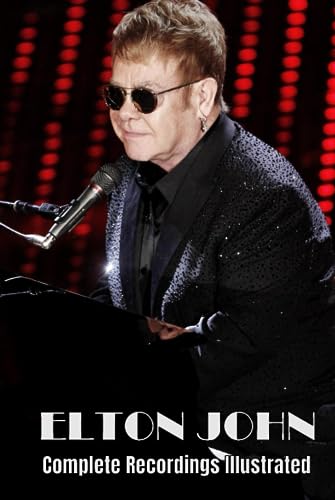 Elton John: Complete Recordings Illustrated (Essential Discographies, Band 275)