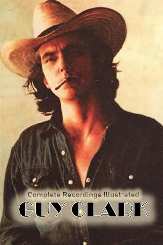 Guy Clark: Complete Recordings Illustrated: Complete Recordings Illustarted (Essential Discographies, Band 199) von APS Books