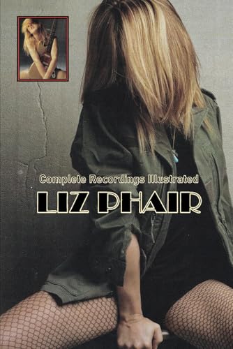 Liz Phair: Complete Recordings Illustrated (Essential Discographies, Band 175) von APS Books
