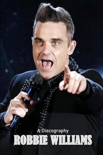 Robbie Williams: A Discography: Complete Recordings Illustrated (Essential Discographies, Band 278) von APS Books