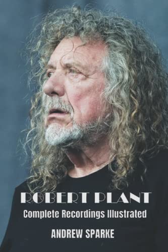 Robert Plant: Complete Recordings Illustrated: Complete Discographies Illustrated (Essential Discographies, Band 171)