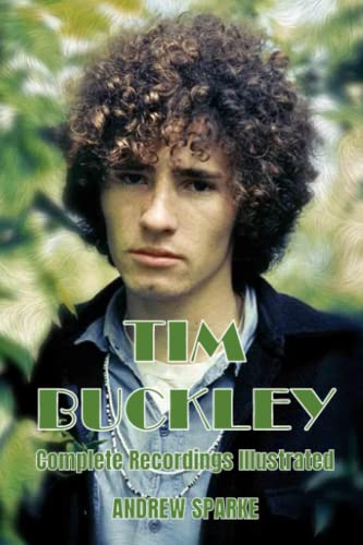 Tim Buckley: Complete Recordings Illustrated (Essential Discographies, Band 159)