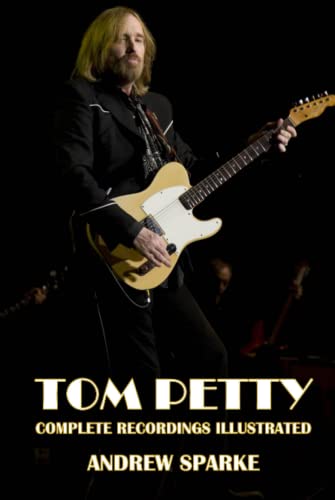 Tom Petty: Complete Recordings Illustrated (Essential Discographies, Band 264) von APS Books