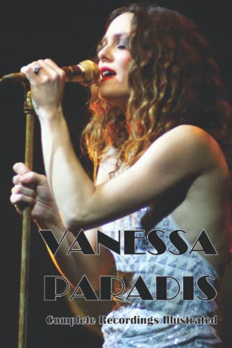 Vanessa Paradis: Complete Recordings Illustrated (Essential Discographies, Band 139)