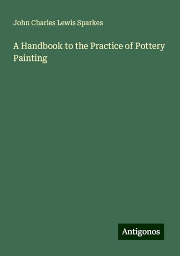 A Handbook to the Practice of Pottery Painting von Antigonos Verlag