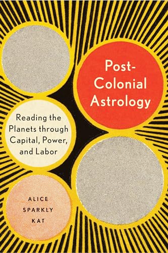 Postcolonial Astrology: Reading the Planets through Capital, Power, and Labor von North Atlantic Books