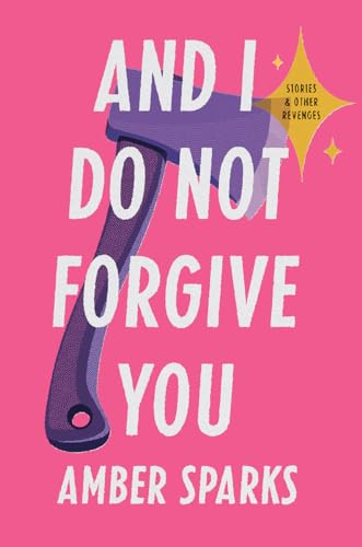 And I Do Not Forgive You: Stories and Other Revenges