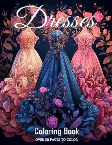 Dresses Coloring Book for Women Girls: Explore Over 50 Beautiful Dress Patterns for a Relaxing Experience, Perfect For Adults and Teens