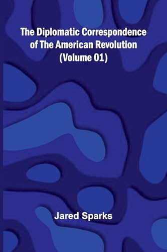 The Diplomatic Correspondence Of The American Revolution (Volume 01) von Alpha Edition