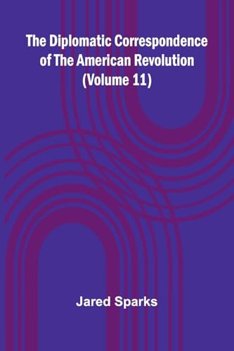 The Diplomatic Correspondence Of The American Revolution (Volume 11) von Alpha Edition