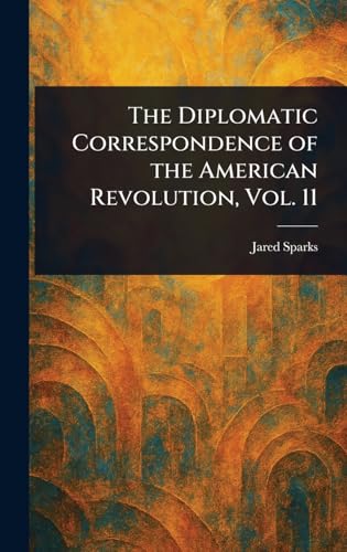 The Diplomatic Correspondence of the American Revolution, Vol. 11 von Anson Street Press