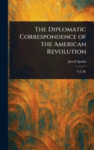 The Diplomatic Correspondence of the American Revolution The Diplomatic Correspondence of the American Revolution von Anson Street Press