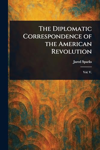 The Diplomatic Correspondence of the American Revolution von Anson Street Press