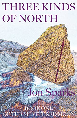 Three Kinds of North: Book One of The Shattered Moon