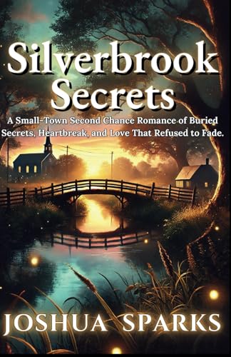 Silverbrook Secrets: A Small-Town Second Chance Romance of Buried Secrets, Heartbreak, and Love That Refused to Fade. von Independently published