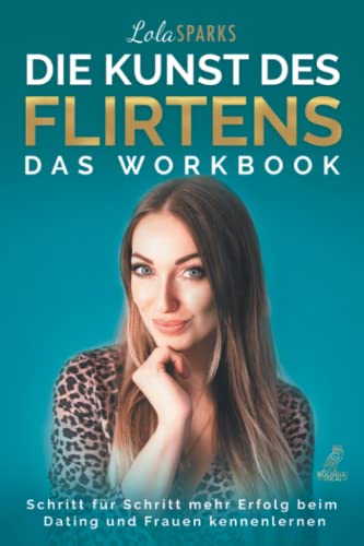 Die Kunst des Flirtens - Das Workbook: Schritt für Schritt mehr Erfolg beim Dating und Frauen kennenlernen von Eulogia Verlag