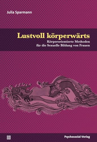 Lustvoll körperwärts: Körperorientierte Methoden für die Sexuelle Bildung von Frauen (Angewandte Sexualwissenschaft) von Psychosozial Verlag GbR