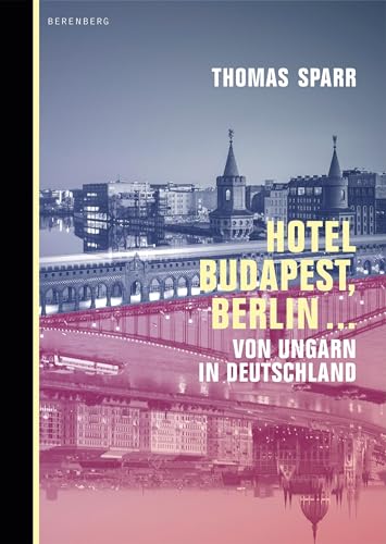 Hotel Budapest, Berlin …: Von Ungarn in Deutschland