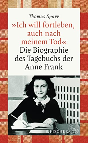»Ich will fortleben, auch nach meinem Tod«: Die Biographie des Tagebuchs der Anne Frank von S. FISCHER