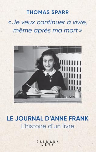 Je veux continuer à vivre, même après ma mort : l'histoire de la publication du Journal d'Anne Frank: Le journal d'Anne Frank : l'histoire d'un livre von CALMANN-LEVY