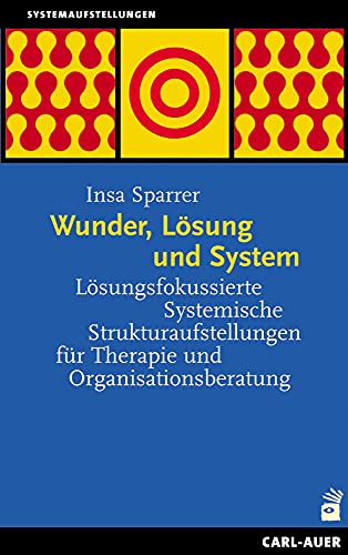 Wunder, Lösung und System: Lösungsfokussierte Systemische Strukturaufstellungen für Therapie und Organisationsberatung (Systemaufstellungen) von Auer-System-Verlag, Carl
