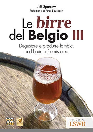 Le birre del Belgio. Degustare e produrre Lambic, Oud Bruin e Flemish Red (Grandi passioni)