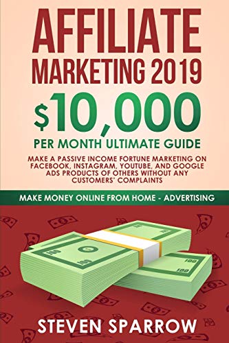 Affiliate Marketing 2019: $10,000/Month Ultimate Guide-Make a Passive Income Fortune Marketing on Facebook, Instagram, YouTube, Google, and Native Ads ... (Make Money Online from Home, Band 1) von Create Your Reality