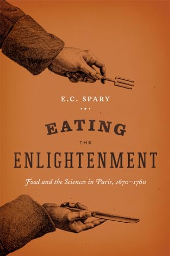 Eating the Enlightenment: Food and the Sciences in Paris, 1670-1760 Eating the Enlightenment: Food and the Sciences in Paris, 1670-1760