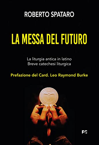 La messa del futuro. La liturgia antica in latino. Breve catechesi liturgica (Spirituale)