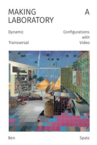 Making a Laboratory: Dynamic Configurations with Transversal Video von Punctum Books