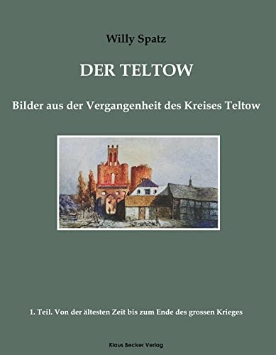 Der Teltow. Teil 1: Von der ältesten Zeit bis zum Ende des großen oder dreißigjährigen Krieges, Berlin 1905 (Brandenburgische Landesgeschichte)