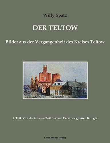 Der Teltow. Teil 1: Von der ältesten Zeit bis zum Ende des großen oder dreißigjährigen Krieges, Berlin 1905 (Brandenburgische Landesgeschichte)