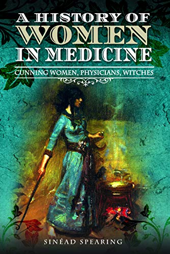 A History of Women in Medicine: Cunning Women, Physicians, Witches von Pen and Sword History