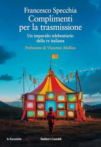 Complimenti per la trasmissione. Un impavido telebestiario della tv italiana (Le formiche) von Baldini + Castoldi