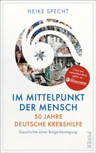 Im Mittelpunkt der Mensch – 50 Jahre Deutsche Krebshilfe: Geschichte einer Bürgerbewegung von PIPER