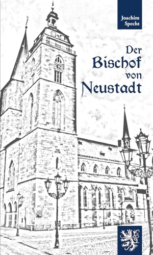 Der Bischof von Neustadt: Vom Leben und Sterben des Marienstiftes Neustadt an der Weinstraße von Pilgerverlag