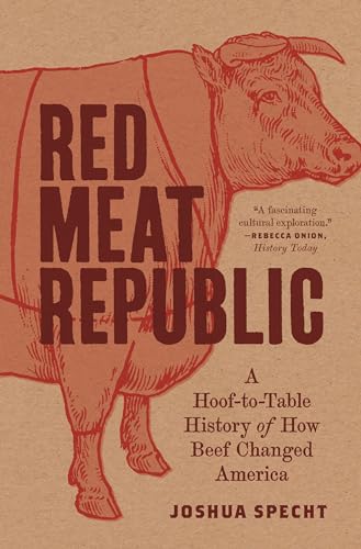 Red Meat Republic: A Hoof-to-Table History of How Beef Changed America (Histories of Economic Life)