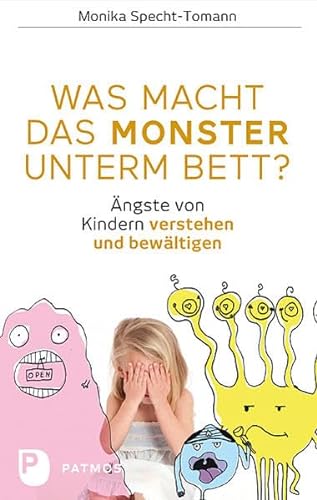 Was macht das Monster unterm Bett? - Ängste von Kindern verstehen und bewältigen von Patmos Verlag