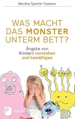 Was macht das Monster unterm Bett?: Ängste von Kindern verstehen und bewältigen Was macht das Monster unterm Bett?: Ängste von Kindern verstehen und bewältigen