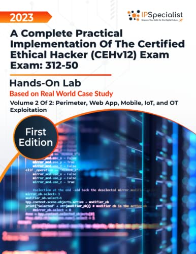 A Complete Practical Implementation of the Certified Ethical Hacker (CEHv12) Exam: 312-50-Hands-On Labs Volume 2 of 2: Perimeter, Web app, Mobile, IoT, & OT Exploitation: 1st Edition - 2023 von Independently published