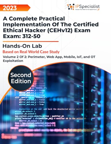 A Complete Practical Implementation of the Certified Ethical Hacker (CEHv12) Exam: 312-50-Hands-On Labs Volume 2 of 2: Perimeter, Web app, Mobile, IoT, & OT Exploitation: 2nd Edition - 2023 von Independently published
