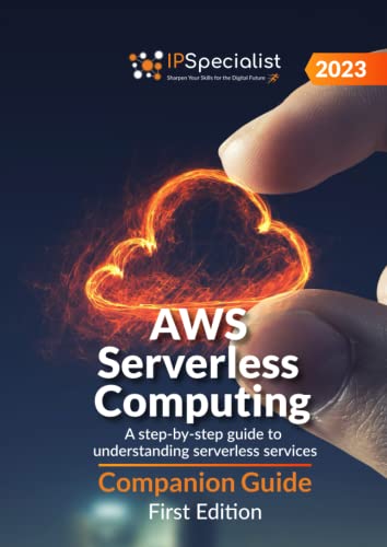 AWS Serverless Computing: A step-by-step guide to understanding serverless services - Companion Guide: First Edition - 2023