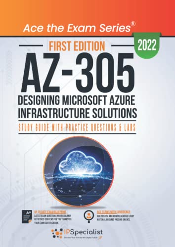 AZ-305: Designing Microsoft Azure Infrastructure Solutions: Study Guide with Practice Questions and Labs: First Edition - 2022