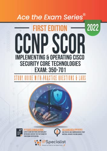CCNP SCOR: Implementing and Operating Cisco Security Core Technologies Exam: 350-701: Study Guide with Practice Questions & Labs: First Edition - 2022