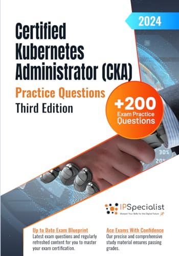 Certified Kubernetes Administrator (CKA) +200 Exam Practice Questions with Detailed Explanations and Reference Links: Third Edition - 2024 von Independently published