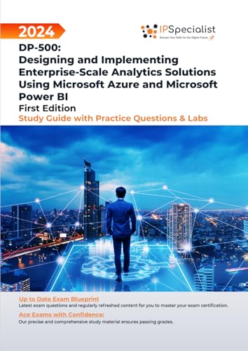 DP-500: Designing and Implementing Enterprise-Scale Analytics Solutions Using Microsoft Azure and Microsoft Power BI Study Guide with Practice Questions and Labs: 1st Edition - 2024 von Independently published