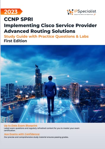 Exam: 300-510: CCNP SPRI: Implementing Cisco Service Provider Advanced Routing Solutions - Study Guide with Practice Questions and Labs: First Edition - 2023 von Independently published