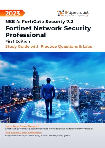 Fortinet Network Security Professional NSE 4: FortiGate Security 7.2 - Study Guide with Practice Questions and Labs: First Edition - 2023