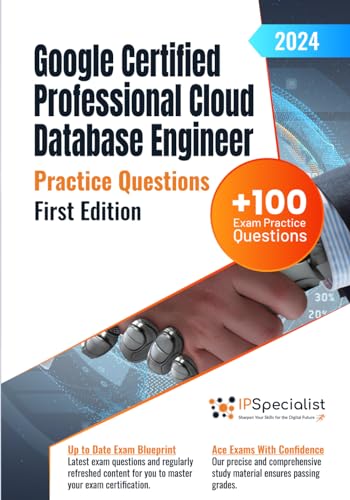 Google Certified Professional Cloud Database Engineer +100 Exam Practice Questions with detailed explanations and reference links: First Edition - 2024 von Independently published