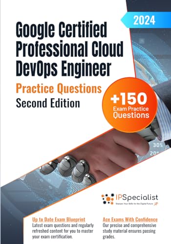 Google Certified Professional Cloud DevOps Engineer +150 Exam Practice Questions with Detail Explanations and Reference Links: Second Edition - 2024